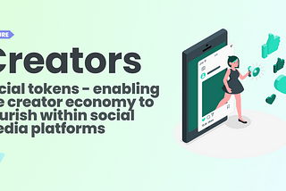 Social Tokens — Enabling the creator economy to flourish within social media platforms