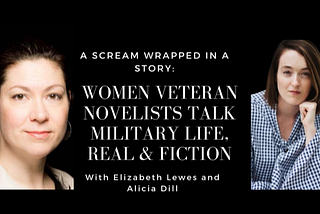 A Scream Wrapped in a Story: Women Veteran Novelists Talk Military Life, Real & Fiction