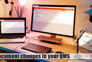 How to document changes in your QMS and ‘in practice’?