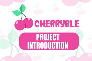 INTRODUCTION TO PROJECT CHERRYBLE