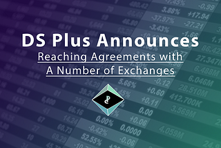 DS Plus (PlusCoin) Announces Reaching Preliminary Agreements with A Number of Exchanges