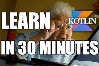 Kotlin for Dummies: Learn Kotlin in 30 minutes
