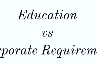 Education vs Corporate Requirement…