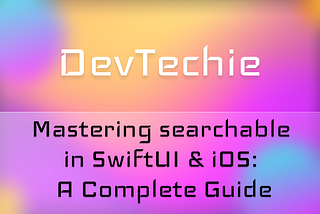 Mastering searchable in SwiftUI & iOS: A Complete Guide