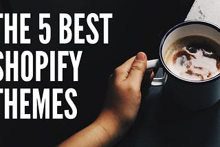 The 5 Best Shopify Themes