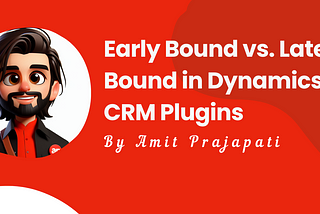 Early Bound vs. Late Bound in Dynamics 365 CRM Plugins