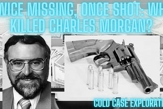 True Crime —Twice Missing, Once Shot: Who Killed Charles Morgan?