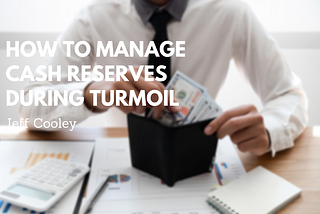 Jeff Cooley Discusses How to Manage Cash Reserves During Turmoil