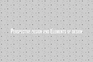 Perspective design and Elements of design