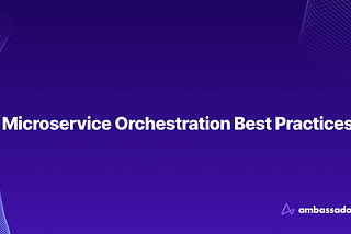 Microservice Orchestration Best Practices