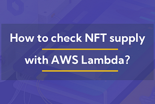 How I built an NFT supply checker with AWS Lambda