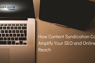 How Content Syndication Can Amplify Your SEO and Online Reach