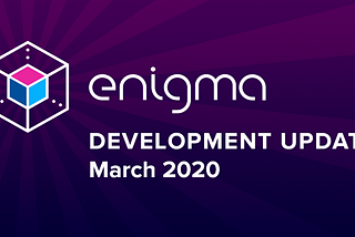 Enigma Development Update — March 2020