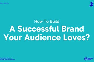 How To Build A Successful Brand Your Audience Loves