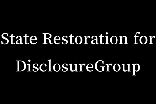 State Restoration for DisclosureGroup Expansion in SwiftUI List Rows