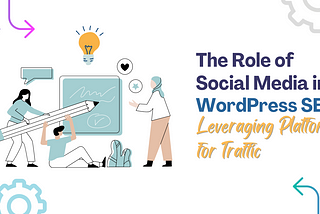 The Role of Social Media in WordPress SEO: Leveraging Platforms for Traffic