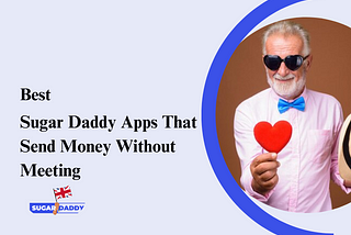 7 Best Sugar Daddy Apps That Send Money Without Meeting (Legit List)