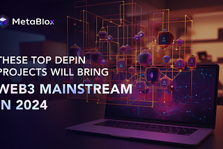 These Top DePIN projects Will Bring Web3 Mainstream in 2024