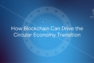 How Blockchain Can Drive the Circular Economy Transition