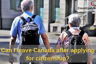 Can I leave Canada after applying for citizenship?