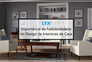 Lyx- Importância_da_Funcionalidade_no_Design_de_Interiores_de_Casa