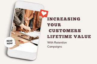 Increasing Your eCommerce Customers Lifetime Value With Retention Campaign