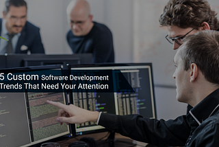 5 Custom software development trends every business should know