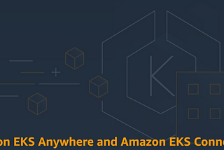 Amazon EKS Anywhere & EKS Connector