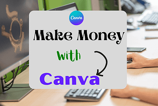 9 Ways To Make Money With Canva — You Don’t Know Three of Them