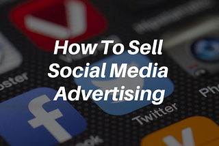 How To Sell Social Media Advertising In Your Organization