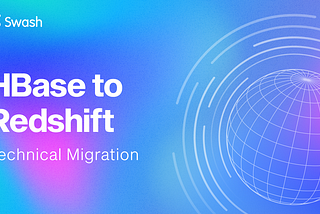 Migrating Swash from HBase to Redshift