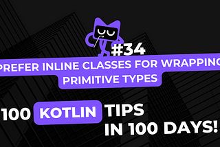 Kotlin Tip #34: Prefer Inline Classes for Wrapping Primitive Types — 100 Kotlin Tips in 100 Days