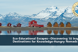 Eco-Educational Escapes — Discovering 10 Inspiring Destinations for Knowledge-Hungry Nomads