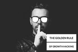 The Golden Rule of Growth Hacking