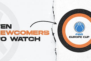 10 Newcomers to Watch: FIBA Europe Cup