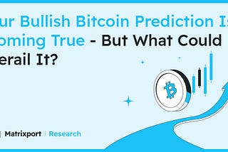Our Bullish Bitcoin Prediction Is Coming True — But What Could Derail It?｜Matrixport Research