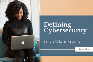 Defining Cybersecurity: Here’s Why It Matters