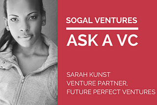 Ask A VC — Sarah Kunst, Venture Partner at Future Perfect Ventures