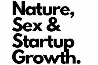 Nature, Sex and Startup Growth!