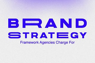 The Brand Strategy Framework Agencies Charge Thousands For