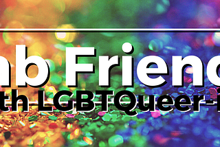 Fab Friends with LGBTQueer-ies