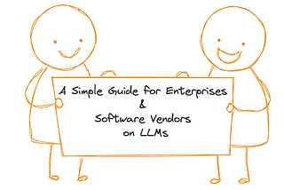 A Simple (& Honest) Guide for Enterprises & Software Vendors on LLMs