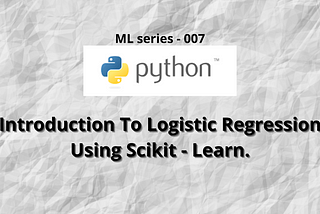 Introduction To Logistic Regression Using Scikit -Learn.