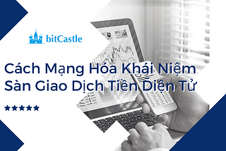 bitCastle — Cách Mạng Hóa Ngành Công Nghiệp Tiền Điện Tử’