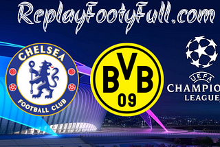 Chelsea vs Borussia Dortmund — FULL MATCH REPLAY & Highlights And Shows — Full Match