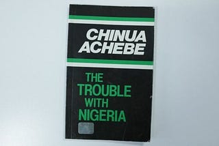 Dear Chinua Achebe, Nigeria’s Problem is No Longer Just the Leaders!