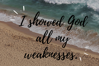 I showed God all my weaknesses