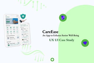 CareEase : An App to Enhance Senior Well-Being — A UX Case study