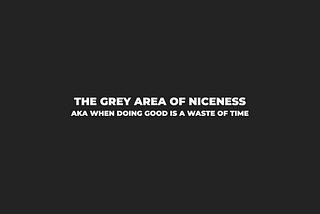 Morning Coffee #51: The Grey Area of Niceness… aka When Doing Good Is A Waste of Time
