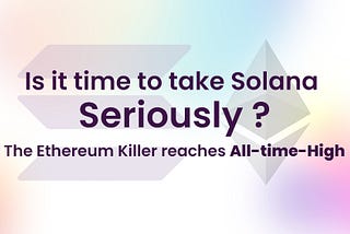 Is it time to take Solana seriously ? The Ethereum Killer reaches All-time-High